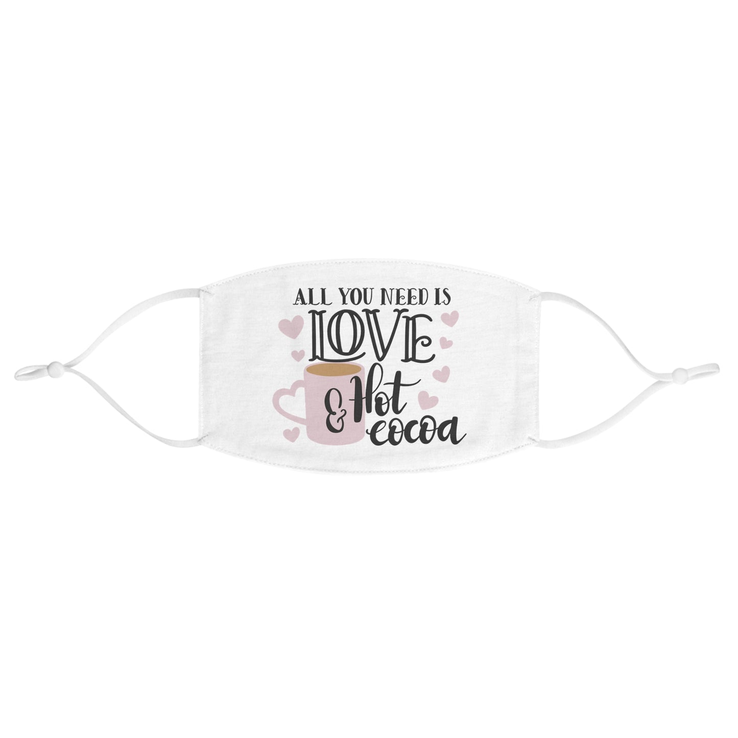 All I need is love and hot cocoa Fabric Face Mask